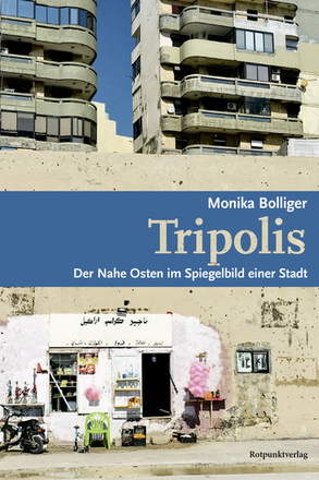 Tripolis. Der Nahe Osten im Spiegelbild einer Stadt
